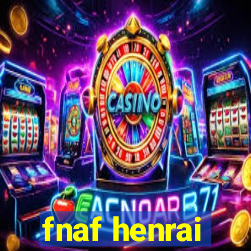 fnaf henrai